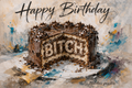 Happy Birthday Bitch